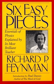 Six Easy Pieces : Essentials of Physics Explained by Its Most Brialliant Teacher