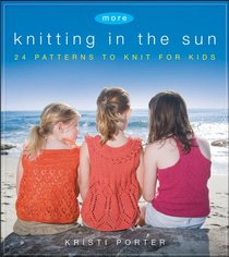 More Knitting in the Sun: 24 Patterns to Knit for Kids