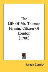 The Life Of Mr. Thomas Firmin, Citizen Of London (1780)
