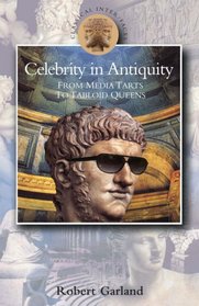 Celebrity in Antiquity: From Media Tarts to the Tabloid Queens (Classical Inter/Faces) (Classical Inter/Faces)
