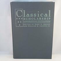 CLASSICAL SCHOLARSHIP (Garland Reference Library of the Humanities)