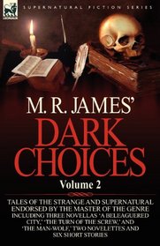 M. R. James' Dark Choices: Volume 2-A Selection of Fine Tales of the Strange and Supernatural Endorsed by the Master of the Genre; Including Three ... Man-Wolf,' Two Novelettes 'Mr. Justice Harb
