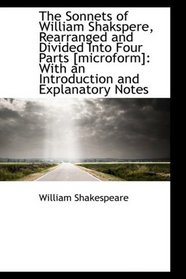 The Sonnets of William Shakspere, Rearranged and Divided Into Four Parts [microform]: With an Introd