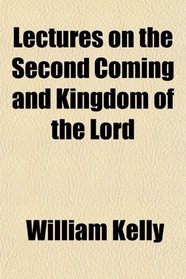 Lectures on the Second Coming and Kingdom of the Lord