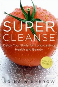 Super Cleanse: Detox Your Body for Long-Lasting Health and Beauty