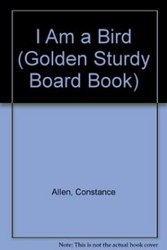S.S. I Am A Bird (Golden Sturdy Board Book)