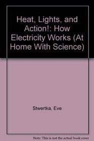 Heat, Lights, and Action!: How Electricity Works (At Home With Science)