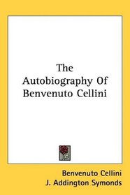 The Autobiography Of Benvenuto Cellini