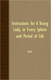 Instructions For A Young Lady, In Every Sphere And Period Of Life