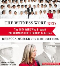 The Witness Wore Red: The 19th Wife Who Brought Polygamous Cult Leaders to Justice (Audio CD) (Unabridged)