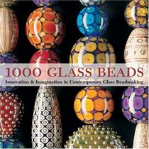 1000 Glass Beads: Innovation  Imagination in Contemporary Glass Beadmaking