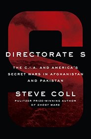 Directorate S: The C.I.A. and America's Secret Wars in Afghanistan and Pakistan, 2001-2016