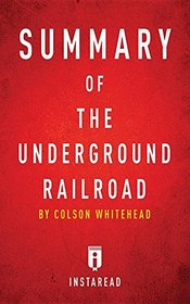 Summary of the Underground Railroad: By Colson Whitehead - Includes Analysis