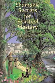 Shamanic Secrets for Spiritual Mastery (The Encyclopaedia of the Spiritual Path)