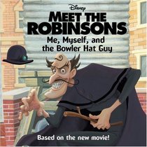 Meet the Robinsons: Me, Myself, and the Bowler Hat Guy (Meet the Robinsons)