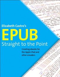 EPUB Straight to the Point: Creating ebooks for the Apple iPad and other ereaders (One-Off)