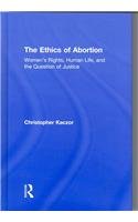 The Ethics of Abortion: Women's Rights, Human Life, and the Question of Justice (Routledge Annals of Bioethics)