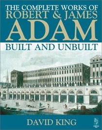 Complete Works of Robert and James Adam - Built and Unbuilt