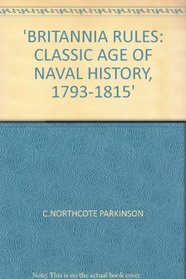 Britannia Rules,The Classic Age of Naval History, 1793-1815