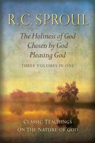 Classic Teachings on the Nature of God: The Holiness of God; Chosen by God; Pleasing GodThree Books in One
