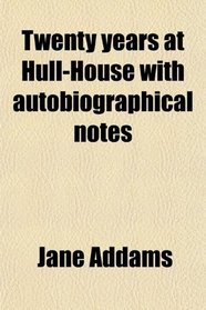 Twenty years at Hull-House with autobiographical notes