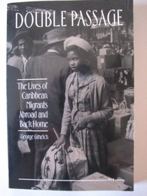 Double Passage : The Lives of Caribbean Migrants Abroad and Back Home