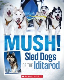 Mush! The Sled Dogs of the Iditarod