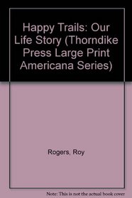 Happy Trails: Our Life Story (Thorndike Press Large Print Americana Series)