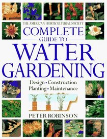 American Horticultural Society Complete Guide to Water Gardening (American Horticultural Society Practical Guides)