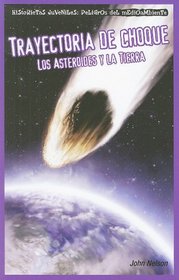 Trayectoria de choque/ Collision Course: Los Asteroides Y La Tierra/ Asteroids and Earth (Historietas Juveniles: Peligros Del Medio Ambiente/ Jr. Graphic Environmental Dangers) (Spanish Edition)