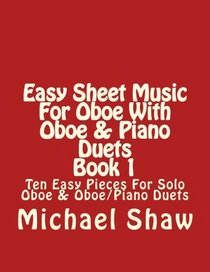 Easy Sheet Music For Oboe With Oboe & Piano Duets Book 1: Ten Easy Pieces For Solo Oboe & Oboe/Piano Duets (Volume 1)