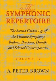 The Symphonic Repertoire: Volume 4. The Second Golden Age of the Viennese Symphony: Brahms, Bruckner, Dvork, Mahler, and Selected Contemporaries