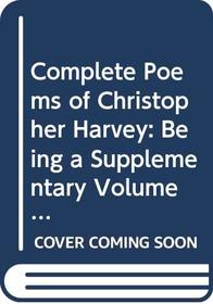 Complete Poems of Christopher Harvey: Being a Supplementary Volume to the Complete Works in Verse and Prose of George Herbert