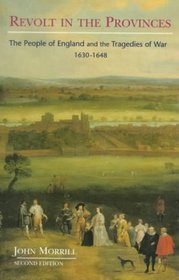 Revolt in the Provinces: The People of England and the Tragedies of War, 1630-1648 (2nd Edition)