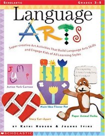 Language Arts: Super-Creative Art Activities That Build Language Arts Skills and Engage Kids of All Learning Styles