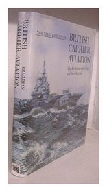 British Carrier Aviation: The Evolution of the Ships and Their Aircraft