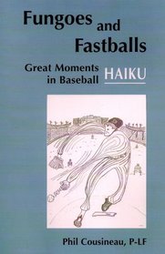 Fungoes and Fastballs: Great Moments in Baseball HAIKU