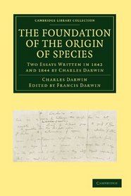 The Foundation of the Origin of Species: Two Essays Written in 1842 and 1844 by Charles Darwin (Cambridge Library Collection - Life Sciences)