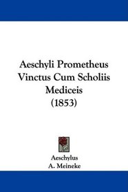 Aeschyli Prometheus Vinctus Cum Scholiis Mediceis (1853) (Latin Edition)