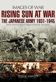 Rising Sun at War: The Japanese Army 1931-1945, Rare Photographs from Wartime Archives (Images of War)