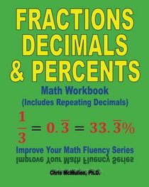 Fractions, Decimals, & Percents Math Workbook (Includes Repeating Decimals): Improve Your Math Fluency Series (Volume 17)