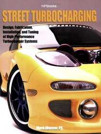 Street TurbochargingHP1488: Design, Fabrication, Installation, and Tuning of High-Performance Street Turbocharger Systems