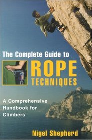 The Complete Guide to Rope Techniques: A Comprehensive Handbook for Climbers