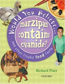 Would You Believe...Marzipan Contains Cyanide?: And Other Freaky Food Facts