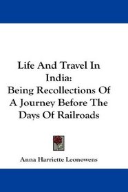 Life And Travel In India: Being Recollections Of A Journey Before The Days Of Railroads