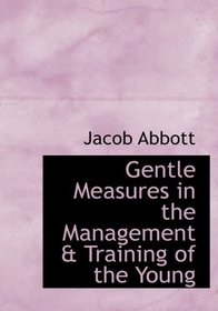 Gentle Measures in the Management a Training of the Young (Large Print Edition)