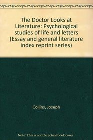 The Doctor Looks at Literature: Psychological studies of life and letters (Essay and general literature index reprint series)