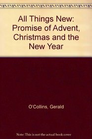 All Things New: Promise of Advent, Christmas and the New Year