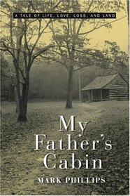 My Father's Cabin: A Tale of Life, Love, Loss and Land