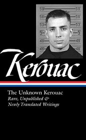 The Unknown Kerouac: Rare, Unpublished, & Newly Translated Writings (The Library of America)